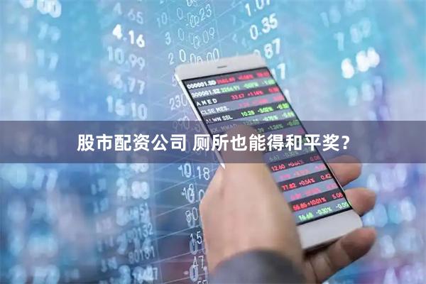 股市配资公司 厕所也能得和平奖？
